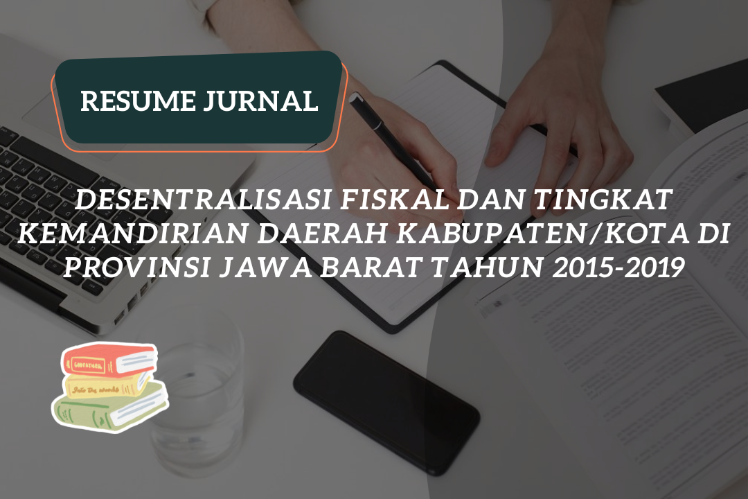  Resume Jurnal : Desentralisasi Fiskal dan Tingkat Kemandirian Daerah Kabupaten/Kota di Provinsi Jawa Barat Tahun 2015-2019