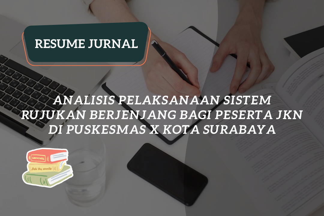 Resume Jurnal : Analisis Pelaksanaan Sistem Rujukan Berjenjang Bagi Peserta JKN di Puskesmas X Kota Surabaya