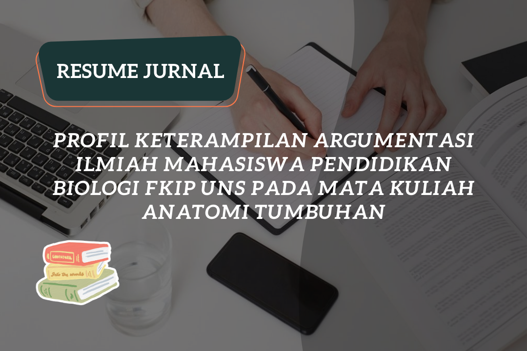 Resume Jurnal : Profil Keterampilan Argumentasi Ilmiah Mahasiswa Pendidikan Biologi FKIP UNS pada Mata Kuliah Anatomi Tumbuhan