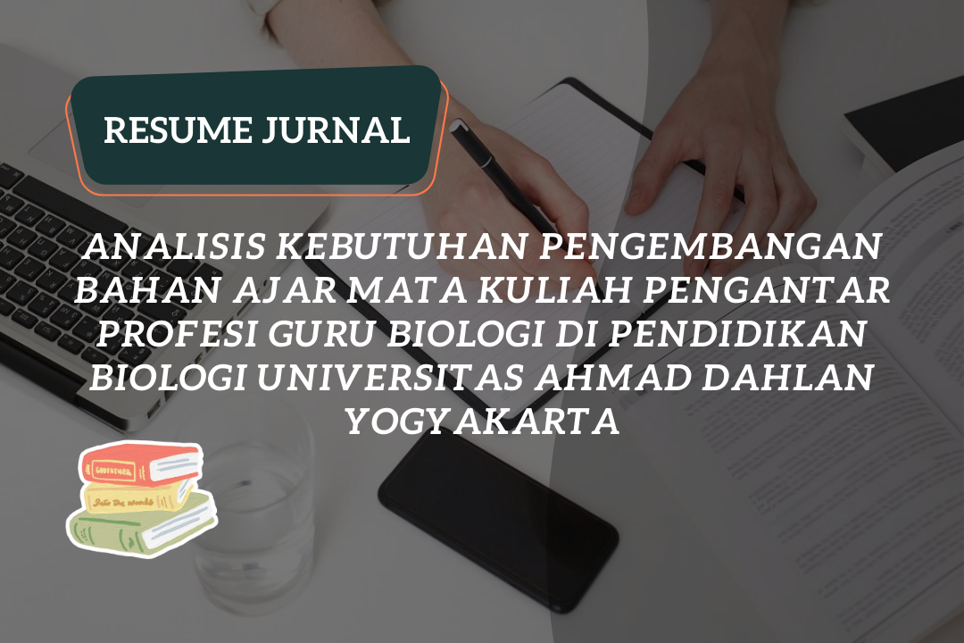 Resume Jurnal : Analisis Kebutuhan Pengembangan Bahan Ajar Mata Kuliah Pengantar Profesi Guru Biologi di Pendidikan Biologi Universitas Ahmad Dahlan Yogyakarta