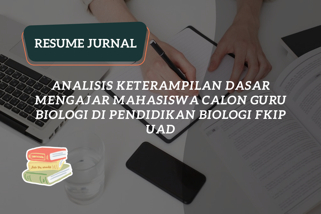 Resume Jurnal : Analisis Keterampilan Dasar Mengajar Mahasiswa Calon Guru Biologi di Pendidikan Biologi FKIP UAD