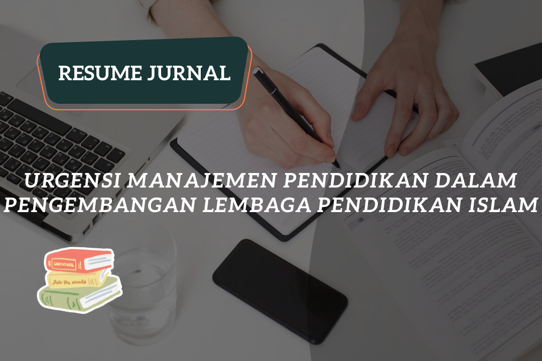 Resume Jurnal : Urgensi Manajemen Pendidikan dalam Pengembangan Lembaga Pendidikan Islam