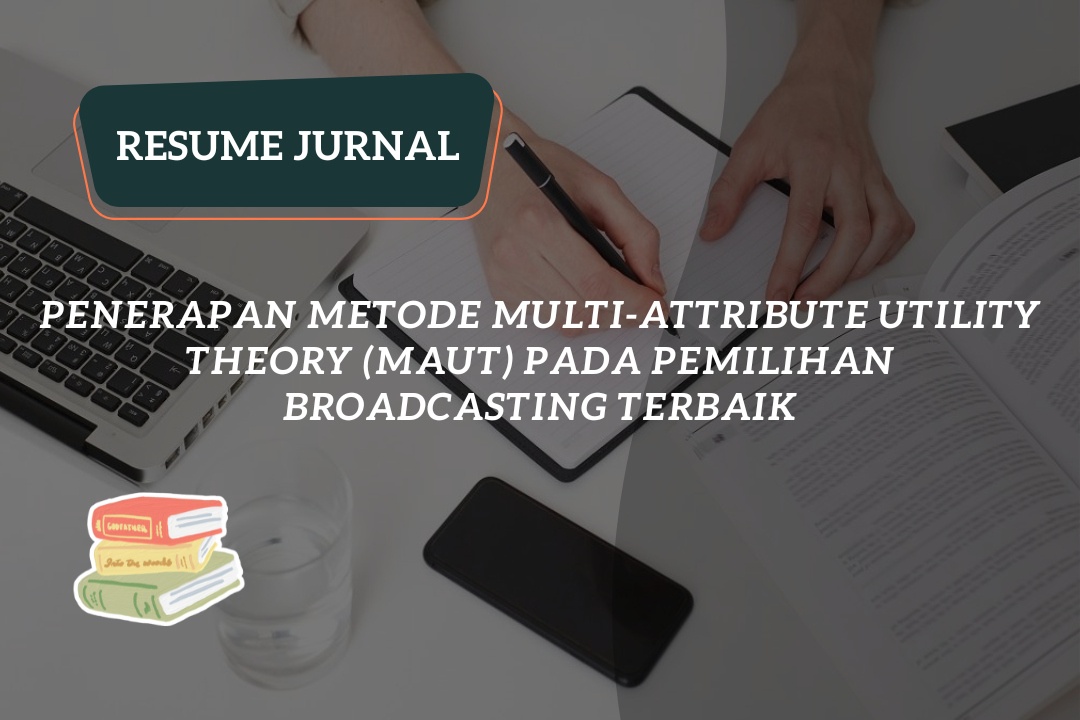 Resume Jurnal:Penerapan Metode Multi-Attribute Utility Theory (MAUT) pada Pemilihan Broadcasting Terbaik